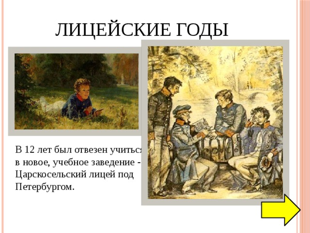 Лицейские годы В 12 лет был отвезен учиться в новое, учебное заведение - Царскосельский лицей под Петербургом. 