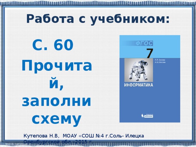 Работа с учебником: С. 60 Прочитай, заполни схему Кутепова Н.В, МОАУ «СОШ №4 г.Соль- Илецка Оренбургской обл.»2015 г. 