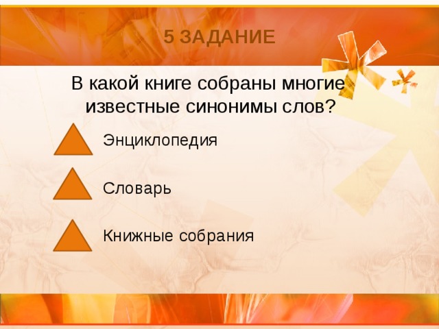 5 задание В какой книге собраны многие известные синонимы слов? Энциклопедия Словарь Книжные собрания 