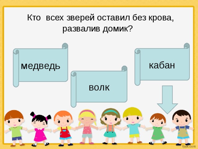    Кто  всех зверей оставил без крова, развалив домик? медведь кабан волк 