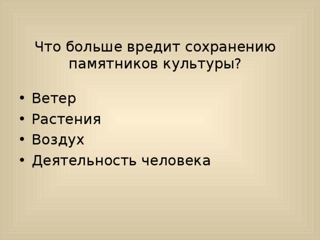 Что больше вредит сохранению памятников культуры? Ветер Растения Воздух Деятельность человека 