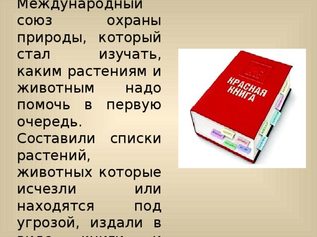 Ученые мира создали Международный союз охраны природы, который стал изучать, каким растениям и животным надо помочь в первую очередь. Составили списки растений, животных которые исчезли или находятся под угрозой, издали в виде книги и назвали ее…? 