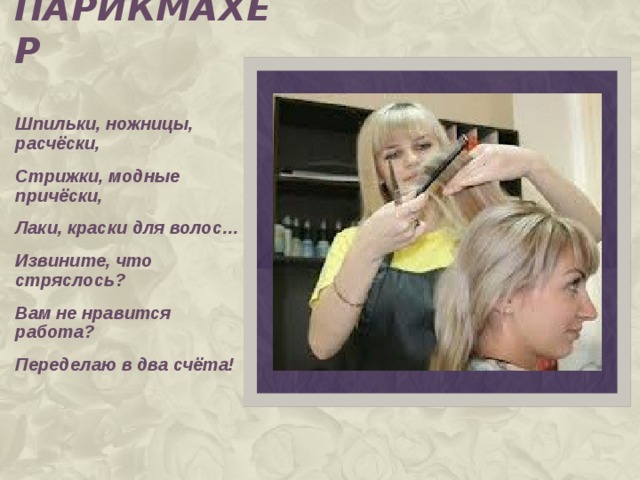 парикмахер Шпильки, ножницы, расчёски, Стрижки, модные причёски, Лаки, краски для волос… Извините, что стряслось? Вам не нравится работа? Переделаю в два счёта!  