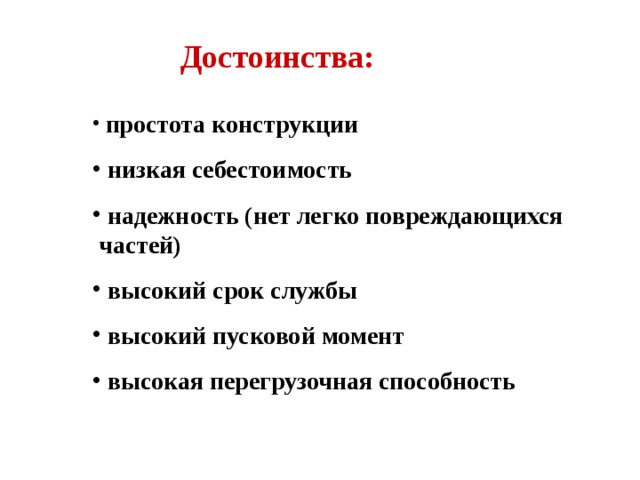 Достоинства:  простота конструкции  низкая себестоимость  надежность (нет легко повреждающихся частей)  высокий срок службы  высокий пусковой момент  высокая перегрузочная способность 