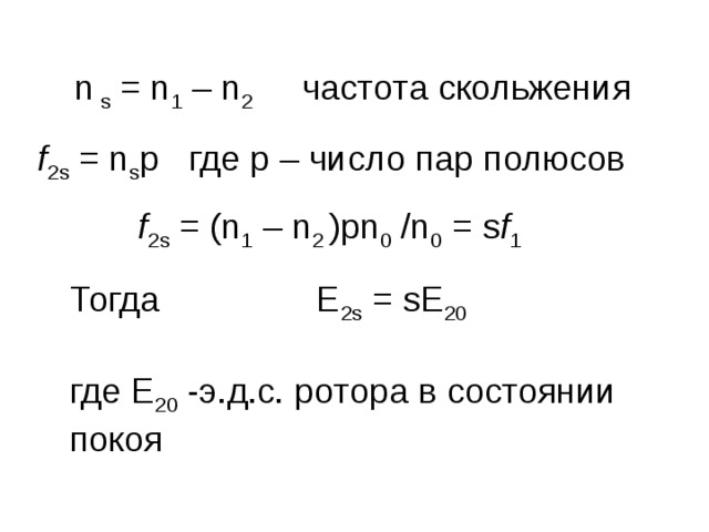 n s = n 1 – n 2  частота скольжения f 2s = n s p где р – число пар полюсов f 2s = (n 1 – n 2  )pn 0 /n 0 = s f 1 Тогда Е 2 s = sE 20  где E 20  -э.д.с. ротора в состоянии покоя  