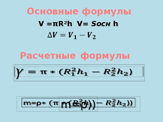 Основные формулы V =π R ²h V= Sосн h   Расчетные  формулы )   m=ρ))   