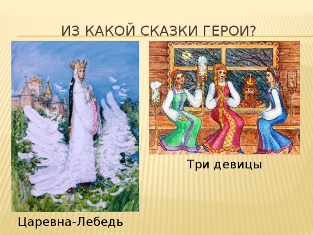 Из какой сказки герои? Три девицы Царевна-Лебедь 