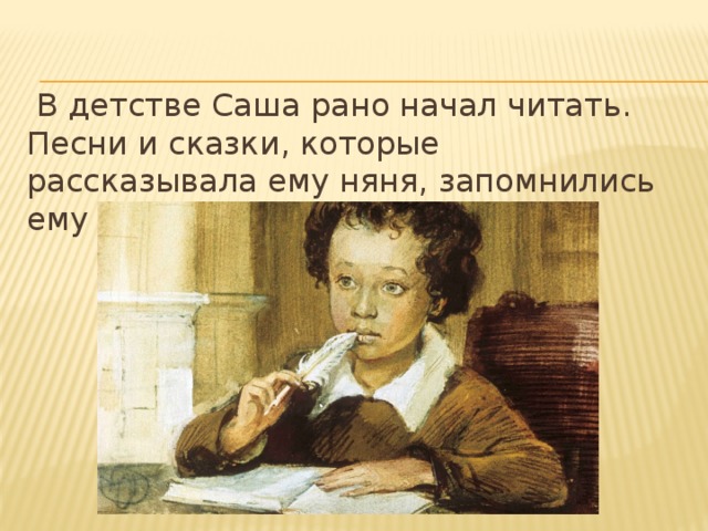  В детстве Саша рано начал читать. Песни и сказки, которые рассказывала ему няня, запомнились ему на всю жизнь.  