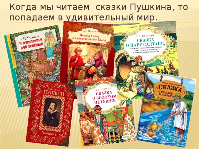Когда мы читаем сказки Пушкина, то попадаем в удивительный мир. 