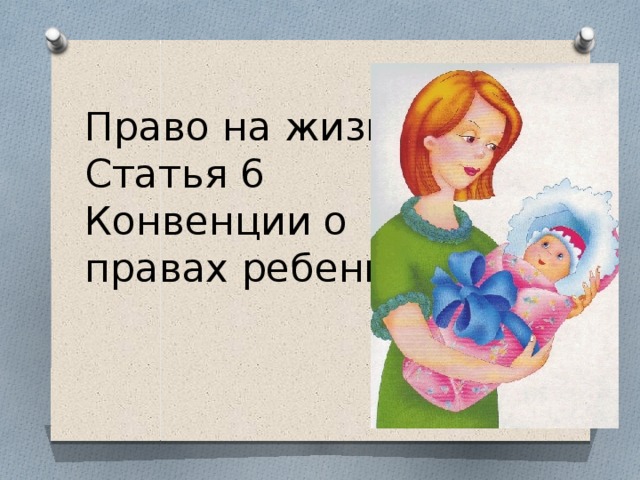 Право на жизнь.  Статья 6  Конвенции о  правах ребенка. 