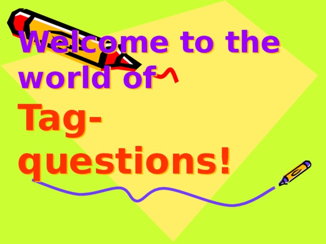 Welcome to the  world of   Tag-questions! 