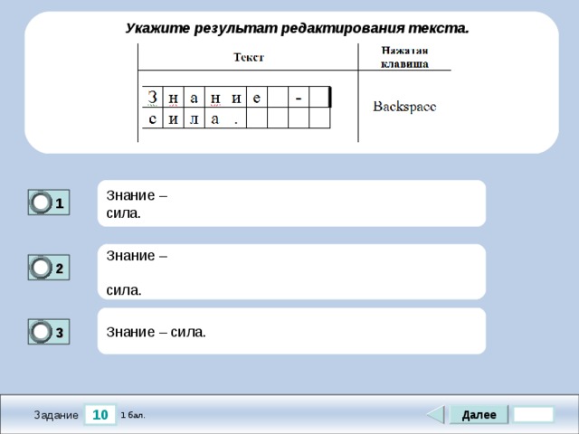 Укажите результат редактирования текста. Знание – сила. 1 1 Знание – сила. 2 0 Знание – сила. 3 1 10 Далее 1 бал. Задание 