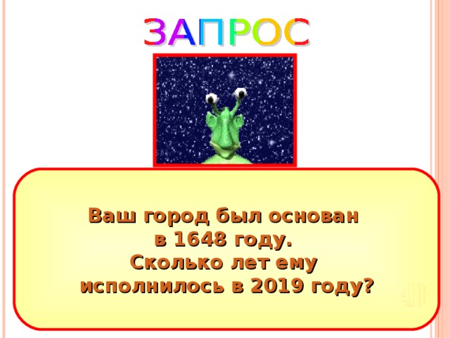 Ваш город был основан в 1648 году. Сколько лет ему исполнилось в 2019 году? 