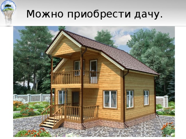  Можно приобрести дачу. 