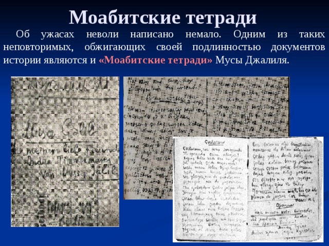 Моабитские тетради Об ужасах неволи написано немало. Одним из таких неповторимых, обжигающих своей подлинностью документов истории являются и «Моабитские тетради» Мусы Джалиля. 