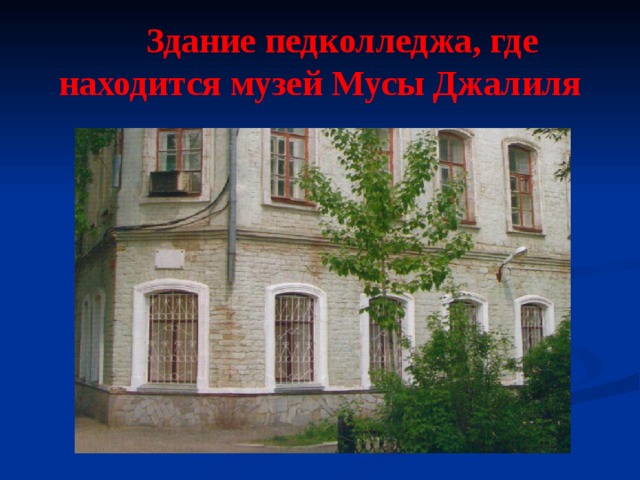  Здание педколледжа, где находится музей Мусы Джалиля 