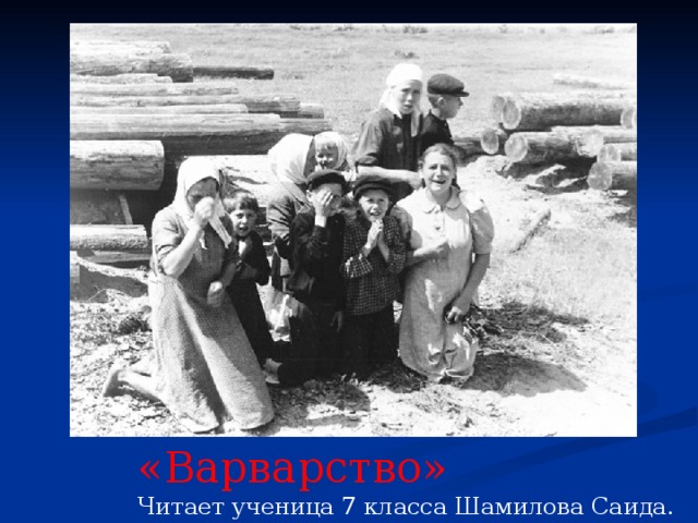 «Варварство» Читает ученица 7 класса Шамилова Саида. 