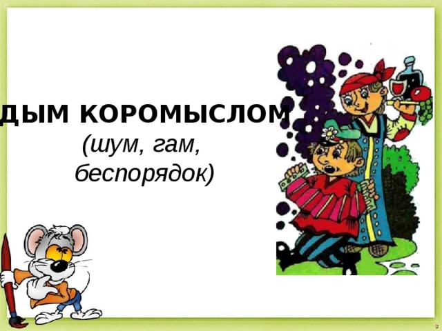 ДЫМ КОРОМЫСЛОМ (шум, гам, беспорядок) 