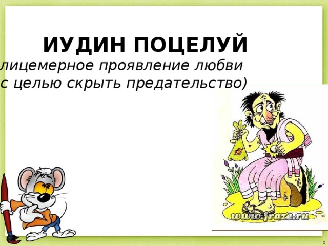 ИУДИН ПОЦЕЛУЙ (лицемерное проявление любви с целью скрыть предательство) 