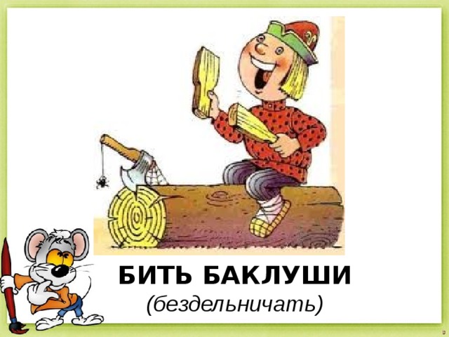 БИТЬ БАКЛУШИ (бездельничать) 