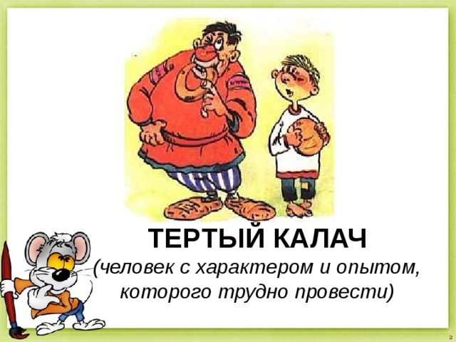 ТЕРТЫЙ КАЛАЧ (человек с характером и опытом, которого трудно провести) 