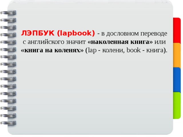 ЛЭПБУК (lapbook)  - в дословном переводе с английского значит «наколенная книга» или «книга на коленях» (lap - колени, book - книга). 