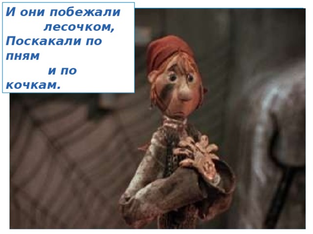 И они побежали  лесочком, Поскакали по пням  и по кочкам. 