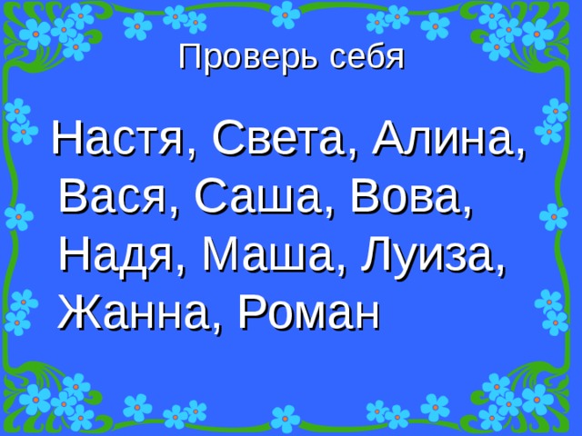Проверь себя  Настя, Света, Алина, Вася, Саша, Вова, Надя, Маша, Луиза, Жанна, Роман 