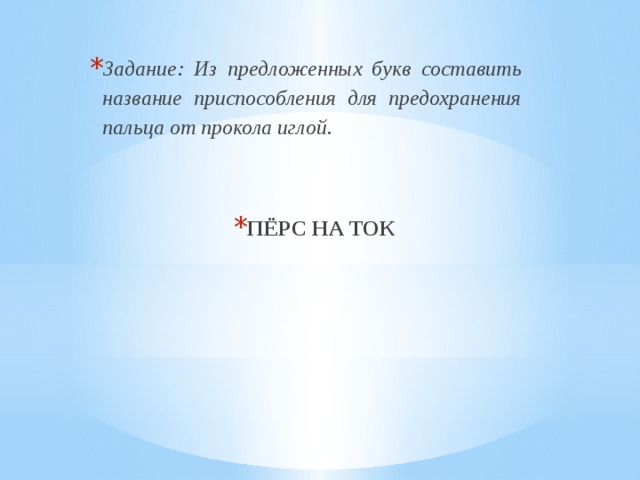 Задание: Из предложенных букв составить название приспособления для предохранения пальца от прокола иглой .   ПЁРС НА ТОК 