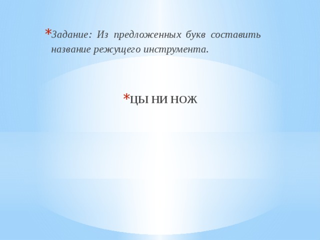 Задание: Из предложенных букв составить название режущего инструмента.   ЦЫ НИ НОЖ 