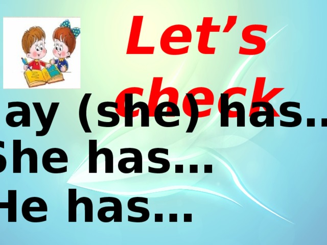Let’s check May (she) has… She has… He has… 