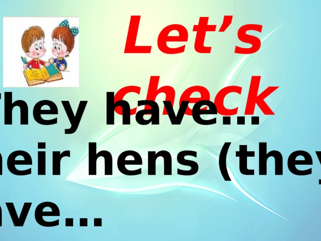 Let’s check They have… Their hens (they) have… 