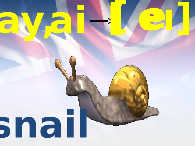 [ e [ eı] ai ay, snail 