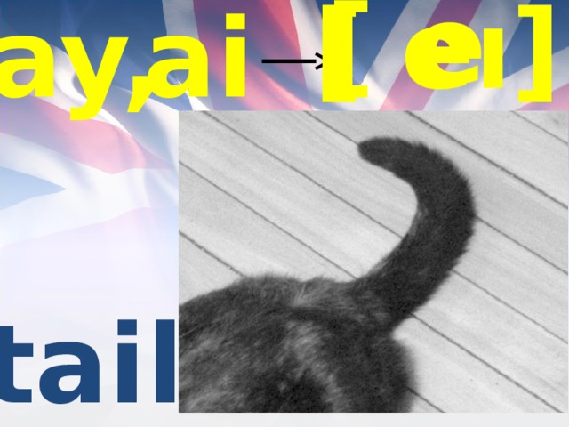 [ e [ eı] ai ay, tail 