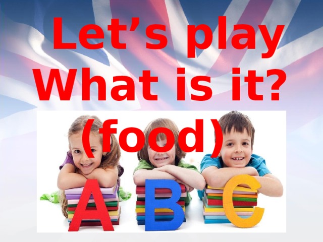  Let’s play  What is it? (food) 