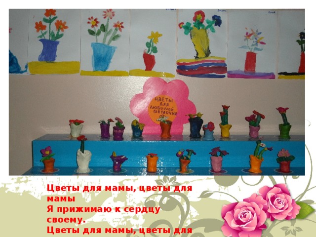 Цветы для мамы, цветы для мамы  Я прижимаю к сердцу своему.  Цветы для мамы, цветы для мамы  Я их сегодня с трепетом несу! 