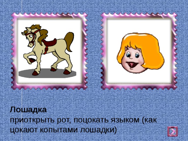 Лошадка  приоткрыть рот, поцокать языком (как цокают копытами лошадки) 
