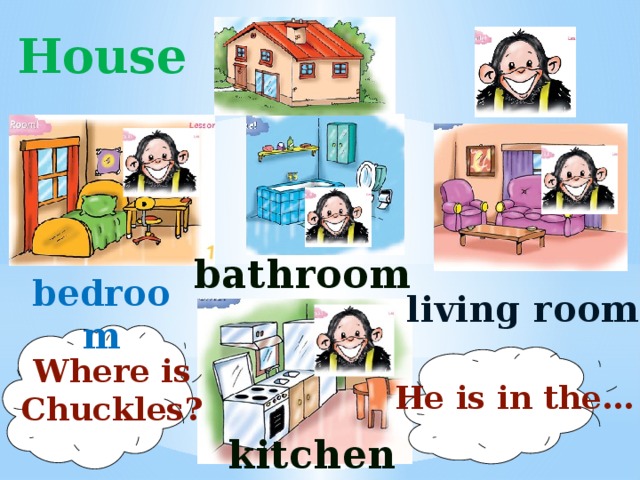 House bathroom bedroom living room Where is Chuckles? He is in the… kitchen 