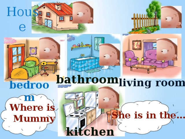 House bathroom living room bedroom Where is  Mummy She is in the… kitchen 