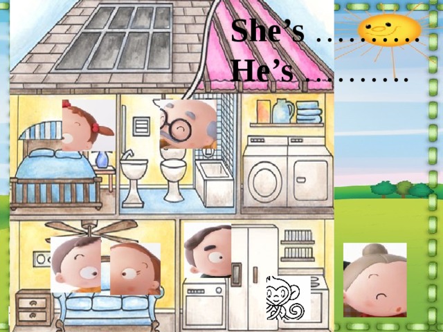She’s ………. He’s ………. 