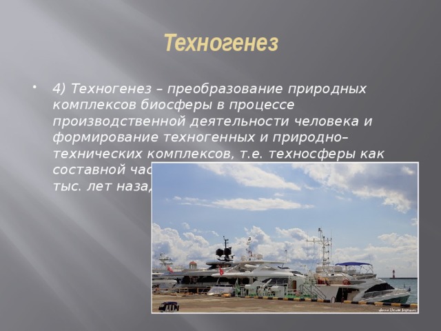 Техногенез 4) Техногенез – преобразование природных комплексов биосферы в процессе производственной деятельности человека и формирование техногенных и природно–технических комплексов, т.е. техносферы как составной части биосферы. Начало этапа – 10–15 тыс. лет назад 