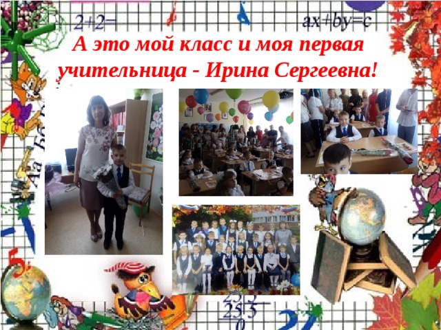 А это мой класс и моя первая учительница - Ирина Сергеевна! 
