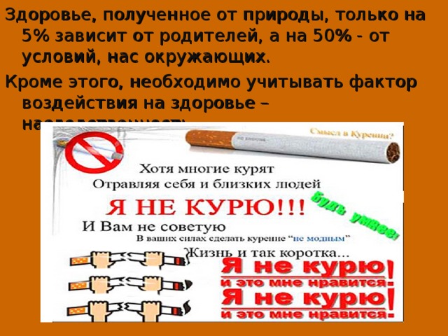 Здоровье, полученное от природы, только на 5% зависит от родителей, а на 50% - от условий, нас окружающих. Кроме этого, необходимо учитывать фактор воздействия на здоровье – наследственность. 