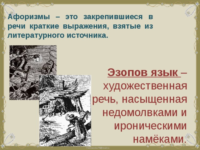 Афоризмы – это закрепившиеся в речи краткие выражения, взятые из литературного источника. Эзопов язык – художественная речь, насыщенная недомолвками и ироническими намёками. 