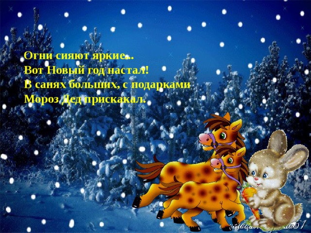 Огни сияют яркие... Вот Новый год настал! В санях больших, с подарками Мороз Дед прискакал.   