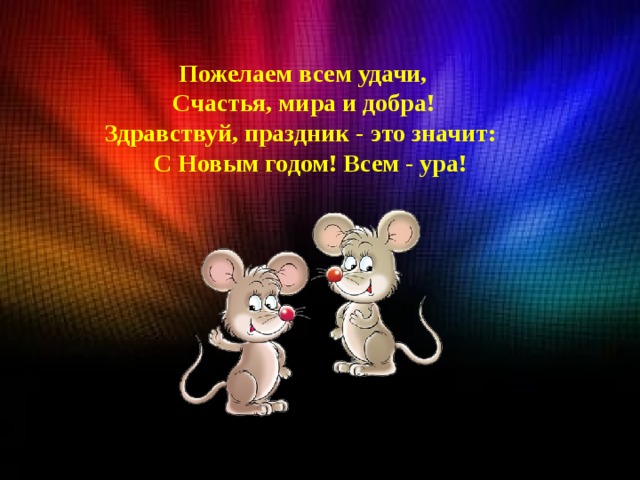  Пожелаем всем удачи,  Счастья, мира и добра! Здравствуй, праздник - это значит:          С Новым годом! Всем - ура! 