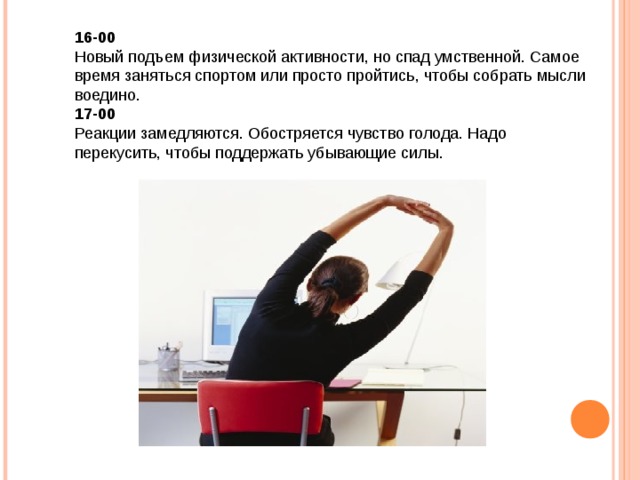 16-00 Новый подъем физической активности, но спад умственной. Самое время заняться спортом или просто пройтись, чтобы собрать мысли воедино. 17-00 Реакции замедляются. Обостряется чувство голода. Надо перекусить, чтобы поддержать убывающие силы. Закрепляем материал. Анимация стрелки. Что это такое?  