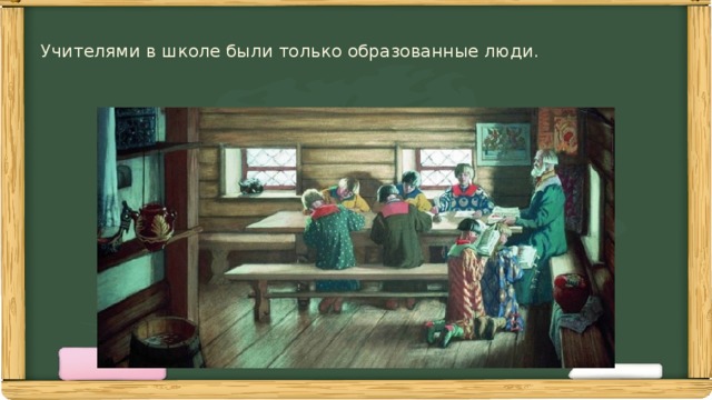  Учителями в школе были только образованные люди.   