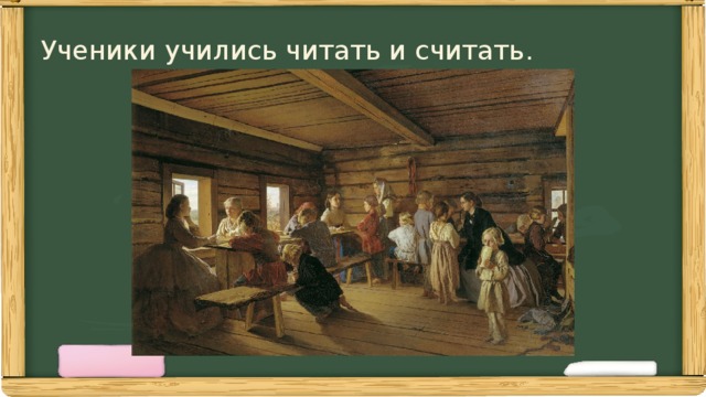Ученики учились читать и считать. 