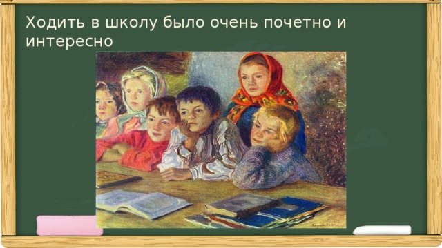 Ходить в школу было очень почетно и интересно 